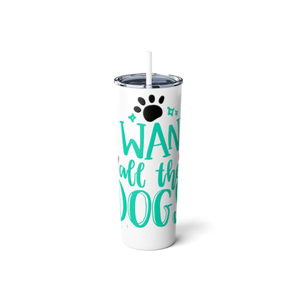 I Want All the Dogs Skinny Steel Tumbler with Straw, 20oz