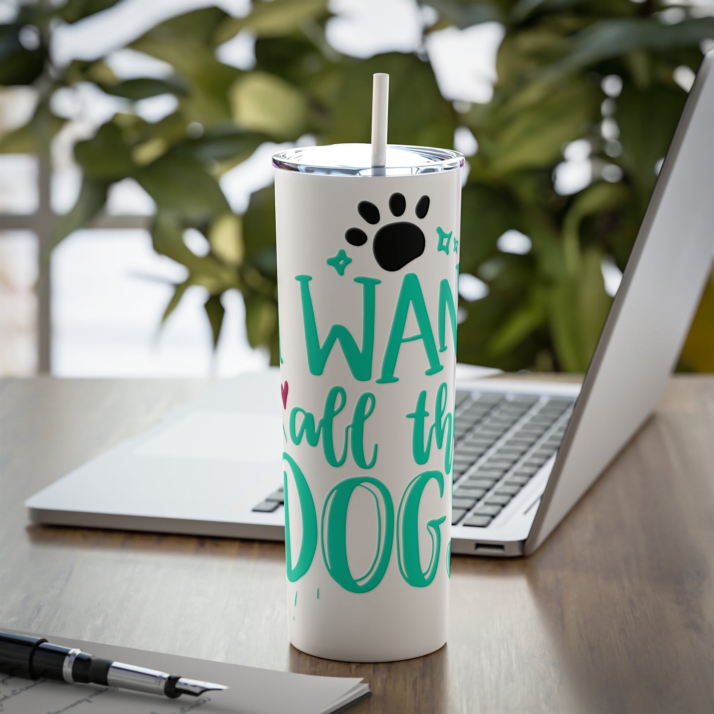 I Want All the Dogs Skinny Steel Tumbler with Straw, 20oz